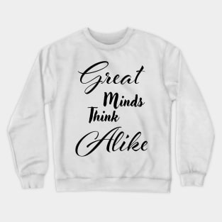 Great minds think alike Crewneck Sweatshirt